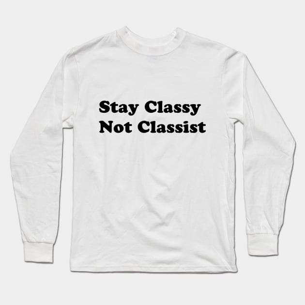 Stay Classy Not Classist Long Sleeve T-Shirt by usedtabe